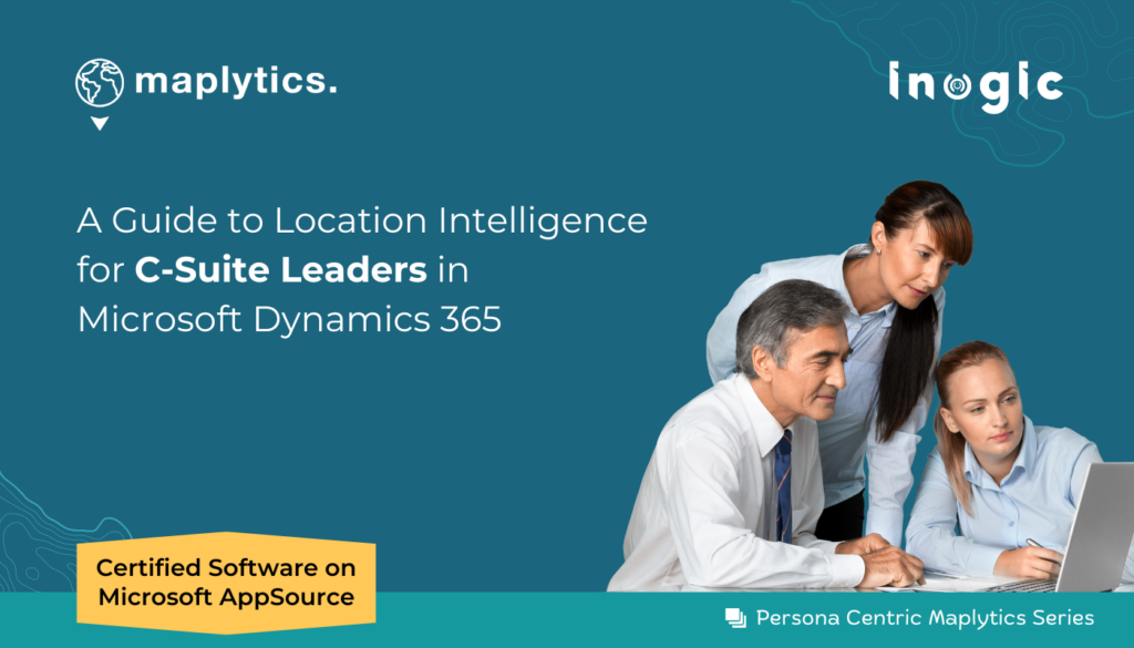 A Guide to Location Intelligence for C-Suite Leaders in Microsoft Dynamics 365